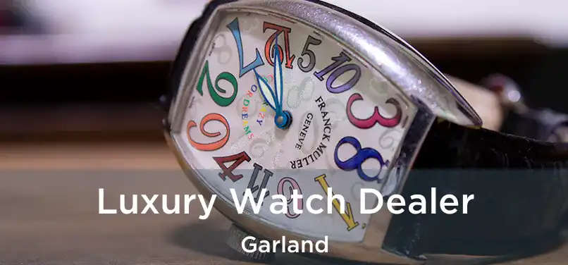 Luxury Watch Dealer Garland